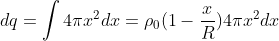 dq=\int 4 \pi x^{2} dx=\rho _{0} (1- \frac{x}{R})4 \pi x^{2} dx