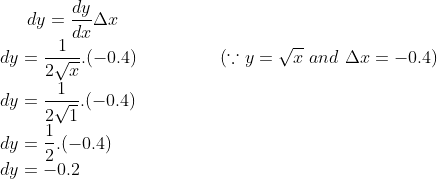 dy = \frac{dy}{dx}\Delta x\\ dy = \frac{1}{2\sqrt x}.(-0.4) \ \ \ \ \ \ \ \ \ \ \ \ \ \ (\because y = \sqrt x \ and \ \Delta x = -0.4)\\ dy = \frac{1}{2\sqrt 1}.(-0.4)\\ dy = \frac{1}{2}.(-0.4)\\ dy = -0.2