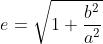 e = \sqrt{1 + \frac{b^2}{a^2}}