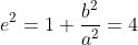 e^{2}=1+\frac{b^{2}}{a^{2}}=4