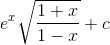 e^{x}\sqrt{\frac{1+x}{1-x}}+c