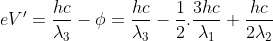 eV'=\frac{hc}{\lambda_{3}}-{\phi}=\frac{hc}{\lambda_{3}}-\frac{1}{2}.\frac{3hc}{\lambda_{1}}+\frac{hc}{2{\lambda_{2}}}