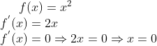 f ( x) = x^2\\ f^{'}(x) = 2x\\ f^{'}(x) = 0 \Rightarrow 2x = 0 \Rightarrow x = 0