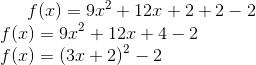 f (x) = 9x^ 2 + 12x + 2 + 2- 2\\ f(x)= 9x^2 +12x+4-2\\ f(x)= (3x+2)^2 - 2