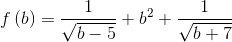 f \left ( b \right ) = \frac{1}{\sqrt{b-5}} + b^{2} +\frac{1}{\sqrt{b+7}}
