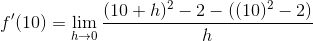 f'(10)=\lim_{h\rightarrow 0}\frac{(10+h)^2-2-((10)^2-2)}{h}