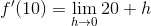 f'(10)=\lim_{h\rightarrow 0}20+h