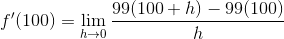 f'(100)=\lim_{h\rightarrow 0}\frac{99(100+h)-99(100)}{h}