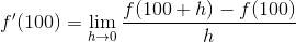 f'(100)=\lim_{h\rightarrow 0}\frac{f(100+h)-f(100)}{h}
