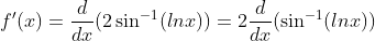 f'(x) = \frac{d}{dx} (2 \sin ^{-1} (lnx)) = 2 \frac{d}{dx} (\sin ^{-1}(lnx))