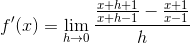 f'(x)=\lim_{h\rightarrow 0}\frac{\frac{x+h+1}{x+h-1}-\frac{x+1}{x-1}}{h}