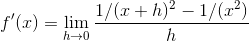 f'(x)=\lim_{h\rightarrow 0}\frac{1/(x+h)^2-1/(x^2)}{h}