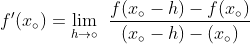 f'(x_{\circ })=\lim_{h\rightarrow \circ }\:\:\frac{f(x_{\circ }-h)-f(x_{\circ })}{(x_{\circ }-h)-(x_{\circ })}