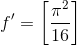 f'=\left [ \frac{\pi ^{2}}{16} \right ]
