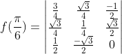 f(\frac{\pi}{6})= \begin{vmatrix} \frac{3}{4} &\frac{\sqrt3}{4} &\frac{-1}{2} \\ \frac{\sqrt3}{4}& \frac{1}{4} & \frac{\sqrt3}{2}\\ \frac{1}{2}&\frac{-\sqrt3}{2} &0 \end{vmatrix}