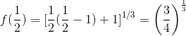 f(\frac{1}{2}) = [ \frac{1}{2} ( \frac{1}{2}-1)+ 1 ] ^{1/3 } = \left ( \frac{3}{4} \right )^\frac{1}{3}