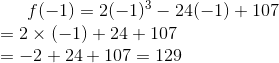 f(-1) = 2(-1)^3-24(-1)+107\\ = 2\times (-1) + 24+107\\ =-2+24+107 = 129