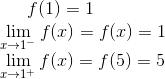 f(1) = 1\\ \lim_{x\rightarrow 1^-}f(x) = f(x) = 1\\ \lim_{x\rightarrow 1^+}f(x) =f(5) = 5