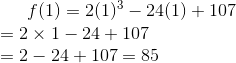 f(1) = 2(1)^3-24(1)+107\\ = 2\times 1 - 24+107\\ =2-24+107 = 85