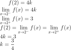 f(2) = 4k\\ \lim_{x\rightarrow 2^-}f(x)= 4k\\ \lim_{x\rightarrow 2^+}f(x) = 3\\ f(2) = \lim_{x\rightarrow 2^-}f(x) = \lim_{x\rightarrow 2^+}f(x)\\ 4k = 3\\ k = \frac{3}{4}