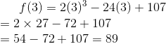 f(3) = 2(3)^3-24(3)+107\\ = 2\times 27 - 72+107\\ =54-72+107 = 89