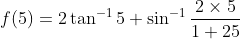 f(5)=2\tan^{-1}5+\sin^{-1}\frac{2\times 5}{1+25}