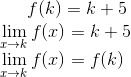 f(k) = k+5\\ \lim_{x\rightarrow k}f(x) = k+5\\ \lim_{x\rightarrow k}f(x) = f(k)