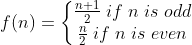 f(n) = \left\{\begin{matrix} \frac{n+1}{2}\;if\;n\;is\;odd\\ \frac{n}{2}\;if\;n\;is\;even \end{matrix}\right.