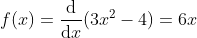 f(x) = \frac{\mathrm{d} }{\mathrm{d} x}(3x^{2} -4) =6x