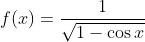 f(x) = \frac{1}{\sqrt{1-\cos x}}