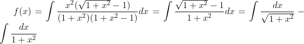 f(x) = \int {\frac{{{x^2}(\sqrt {1 + {x^2}} - 1)}}{{(1 + {x^2})(1 + {x^2} - 1)}}} dx = \int {\frac{{\sqrt {1 + {x^2}} - 1}}{{1 + {x^2}}}} dx = \int {\frac{{dx}}{{\sqrt {1 + {x^2}} }}} - \int {\frac{{dx}}{{1 + {x^2}}}}