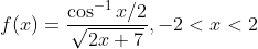 f(x)=\frac{\cos ^{-1}x/2}{\sqrt {2x+7}} , -2 < x < 2