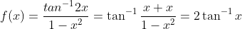 f(x)=\frac{tan^{-1}2x}{1-x^{2}}= \tan ^{-1}\frac{x+x}{1-x^{2}}=2\tan ^{-1}x