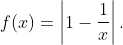 f(x)=\left | 1-\frac{1}{x} \right |.