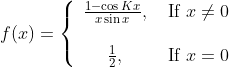 f(x)=\left\{\begin{array}{cc} \frac{1-\cos K x}{x \sin x}, & \text { If } x \neq 0 \\\\ \frac{1}{2}, & \text { If } x=0 \end{array}\right.