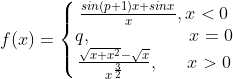 f(x)=\left\{\begin{matrix} \frac{sin(p+1)x+sinx}{x}, x<0\\ q,\: \: \: \: \: \: \: \: \: \: \: \: \: \: \: \: \: \: \: \: \: \: \: \: x=0\\ \frac{\sqrt{x+x^{2}}-\sqrt{x}}{x^{\frac{3}{2}}}, \: \: \: \: \: \: \: x>0 \end{matrix}\right.