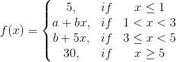 f(x)=\left\{\begin{matrix} 5, & if &x\leq 1 \\ a+bx, &if &1<x<3 \\b+5x , &if &3\leq x<5 \\ 30,& if &x\geq 5 \end{matrix}\right.