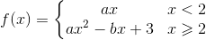 f(x)=\left\{\begin{matrix} ax &x< 2 \\ ax^{2}-bx+3 & x\geqslant 2 \end{matrix}