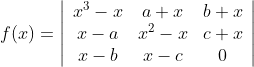f(x)=\left|\begin{array}{ccc} x^{3}-x & a+x & b+x \\ x-a & x^{2}-x & c+x \\ x-b & x-c & 0 \end{array}\right|