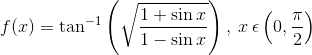 f(x)=\tan ^{-1}\left ( \sqrt{\frac{1+\sin x}{1-\sin x}} \right ),\: x\: \epsilon \left ( 0,\frac{\pi }{2} \right )