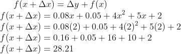 f(x+\Delta x) = \Delta y + f(x)\\ f(x+\Delta x) = 0.08x + 0.05 + 4x^2 + 5x +2\\ f(x+\Delta x) = 0.08(2)+0.05+4(2)^2+5(2)+2\\ f(x+\Delta x) = 0.16 + 0.05 + 16 + 10 + 2\\ f(x+\Delta x) = 28.21