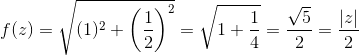 f(z)=\sqrt{(1)^{2}+\left(\frac{1}{2}\right)^{2}}=\sqrt{1+\frac{1}{4}}=\frac{\sqrt{5}}{2}=\frac{|z|}{2}