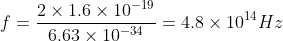 f= \frac{2\times1.6\times10^{-19}}{6.63 \times 10 ^{-34}}= 4.8\times10^{14}Hz