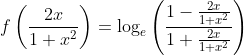 f\left ( \frac{2x}{1+x^{2}} \right )=\log_{e}\left ( \frac{1-\frac{2x}{1+x^{2}}}{1+\frac{2x}{1+x^{2}}} \right )