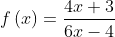 f\left ( x \right )= \frac{4x+3}{6x-4}
