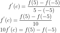 f^{'}(c) = \frac{f(5)-f(-5)}{5-(-5)}\\ f^{'}(c)= \frac{f(5)-f(-5)}{10}\\ 10f^{'}(c)= f(5)-f(-5)