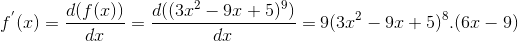f^{'}(x)=\frac{d(f(x))}{dx}=\frac{d((3x^2-9x+5)^9)}{dx}= 9(3x^2-9x+5)^8.(6x-9)