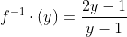 f^{-1}\cdot \left ( y \right )=\frac{2y-1}{y-1}