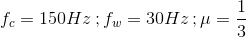 f_{c} = 150 Hz \, ; f_{w} = 30Hz\, ; \mu = \frac{1}{3}