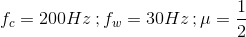 f_{c} = 200 Hz \, ; f_{w} = 30Hz\, ; \mu = \frac{1}{2}
